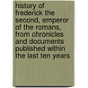 History Of Frederick The Second, Emperor Of The Romans, From Chronicles And Documents Published Within The Last Ten Years door Thomas Laurence Kington Oliphant