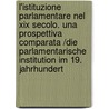 L'istituzione Parlamentare Nel Xix Secolo. Una Prospettiva Comparata /die Parlamentarische Institution Im 19. Jahrhundert door Onbekend