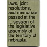 Laws, Joint Resolutions, And Memorials Passed At The ... Session Of The Legislative Assembly Of The Territory Of Nebraska by Nebraska Nebraska