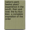 Nation's Peril; Twelve Years' Experience In The South. Then And Now. The Ku Klux Klan, A Complete Exposition Of The Order by Unknown Author