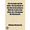 Pyramid And The Bible; The Rectitude Of The One In Accordance With The Truth Of The Other. By A Clergyman [W. Mackenzie]. by William MacKenzie