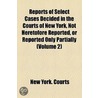 Reports Of Select Cases Decided In The Courts Of New York, Not Heretofore Reported, Or Reported Only Partially (Volume 2) by New York (State) Courts