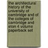 The Architectural History Of The University Of Cambridge And Of The Colleges Of Cambridge And Eton 4 Volume Paperback Set