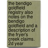 The Bendigo Goldfield Registry Also Notes On The Bendigo Goldfield And A Description Of The Fryer's Creek Claims. 2d Year door John Neill Macartney