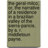 The Geral-Milco; Or, The Narrative Of A Residence In A Brazilian Valley Of The Sierra-Paricis. By A. R. Middletoun Payne. door A.R. Middletoun. Payne