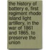 The History Of Battery E, First Regiment Rhode Island Light Artillery, In The War Of 1861 And 1865, To Preserve The Union