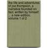 The Life And Adventures Of Joe Thompson, A Narrative Founded On Fact. Written By Himself ... A New Edition. Volume 1 Of 2 door Onbekend