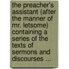 The Preacher's Assistant (After The Manner Of Mr. Letsome) Containing A Series Of The Texts Of Sermons And Discourses ... by John Cooke
