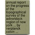 Annual Report On The Progress Of The Topographical Survey Of The Adirondack Region Of New York ... By Verplanck Colvin ...