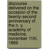 Discourse Delivered On The Occasion Of The Twenty-Second Anniversary Of The N. Y. Academy Of Medicine, November 11th, 1869 by Gouverneur Mather Smith