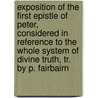 Exposition Of The First Epistle Of Peter, Considered In Reference To The Whole System Of Divine Truth, Tr. By P. Fairbairn door Wilhelm Steiger