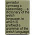 Geiriadur Cymraeg A Saesonaeg ... A Dictionary Of The Welsh Language. To Which Is Prefixed A Grammar Of The Welsh Language