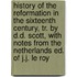 History Of The Reformation In The Sixteenth Century, Tr. By D.D. Scott, With Notes From The Netherlands Ed. Of J.J. Le Roy
