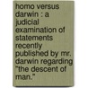 Homo Versus Darwin : A Judicial Examination Of Statements Recently Published By Mr. Darwin Regarding "The Descent Of Man." by Unknown