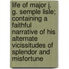 Life Of Major J. G. Semple Lisle; Containing A Faithful Narrative Of His Alternate Vicissitudes Of Splendor And Misfortune door James George Semple