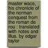 Master Wace, His Chronicle Of The Norman Conquest From The Roman De Rou : Translated With Notes And Illus. By Edgar Taylor