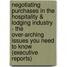 Negotiating Purchases in the Hospitality & Lodging Industry - The Over-Arching Issues You Need to Know (Executive Reports) by Aspatore Books