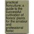 Practical Floriculture; A Guide To The Successful Cultivation Of Florists' Plants For The Amateur And Professional Florist