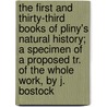 The First And Thirty-Third Books Of Pliny's Natural History; A Specimen Of A Proposed Tr. Of The Whole Work, By J. Bostock door Onbekend