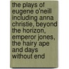 The Plays Of Eugene O'Neill Including Anna Christie, Beyond The Horizon, Emperor Jones, The Hairy Ape And Days Without End door Eugene O'Neill