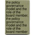 The Policy Governance Model and the Role of the Board Member, the Policy Governance Model and the Role of the Board Member