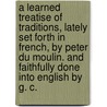 A Learned Treatise Of Traditions, Lately Set Forth In French, By Peter Du Moulin. And Faithfully Done Into English By G. C. by Unknown