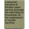 A Personal Narrative Of Thirteen Years Service Amongst The Wild Tribes Of Khondistan For The Suppression Of Human Sacrifice door John Campbell