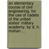 An Elementary Course Of Civil Engineering, For The Use Of Cadets Of The United States' Military Academy. By D. H. Mahan ... door Dennis Hart Mahan