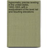 Hypsometry: Precise Leveling In The United States, 1900-1903, With A Readjustment Of The Level Net And Resulting Elevations door Onbekend