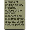 Outlines Of English History Including Notices Of The National Manners And Customs, Dress, Arts, Etc. Of The Various Periods door Henry Ince