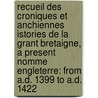 Recueil Des Croniques Et Anchiennes Istories De La Grant Bretaigne, A Present Nomme Engleterre: From A.D. 1399 To A.D. 1422 by Unknown