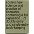 Soule's New Science And Practice Of Accounts, Containing A Full Exposition ...Of Double Entry And Single Entry Book-Keeping