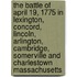 The Battle Of April 19, 1775 In Lexington, Concord, Lincoln, Arlington, Cambridge, Somerville And Charlestown Massachusetts