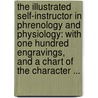 The Illustrated Self-Instructor In Phrenology And Physiology: With One Hundred Engravings, And A Chart Of The Character ... door Lorenzo Niles Fowler