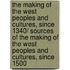 The Making of the West Peoples and Cultures, Since 1340/ Sources of the Making of the West Peoples and Cultures, Since 1500