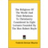 The Religions Of The World And Their Relations To Christianity Considered In Eight Lectures Founded By The Hon Robert Boyle