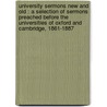University Sermons New And Old : A Selection Of Sermons Preached Before The Universities Of Oxford And Cambridge, 1861-1887 by C.J. 1816-1897 Vaughan