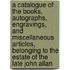 A Catalogue Of The Books, Autographs, Engravings, And Miscellaneous Articles, Belonging To The Estate Of The Late John Allan
