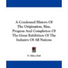 A Condensed History of the Origination, Rise, Progress and Completion of the Great Exhibition of the Industry of All Nations by D. Eldon Hall