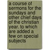 A Course Of Sermons For The Sundays And Other Chief Days Of The Christian Year. To Which Are Added A Few On Special Subjects by Robert Drummond B. Rawnsley