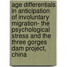 Age Differentials In Anticipation Of Involuntary Migration- The Psychological Stress And The Three Gorges Dam Project, China by Juan Xi