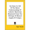 An Essay In Aid Of The Better Understanding Of Catholic Mysticism Illustrated From The Writings Of Blessed Angela Of Foligno door Algar Thorold