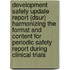 Development Safety Update Report (Dsur) Harmonizing The Format And Content For Periodic Safety Report During Clinical Trials