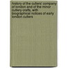 History Of The Cutlers' Company Of London And Of The Minor Cutlery Crafts, With Biographical Notices Of Early London Cutlers door Charles Welch