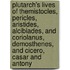 Plutarch's Lives Of Themistocles, Pericles, Aristides, Alcibiades, And Coriolanus, Demosthenes, And Cicero, Casar And Antony