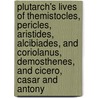 Plutarch's Lives Of Themistocles, Pericles, Aristides, Alcibiades, And Coriolanus, Demosthenes, And Cicero, Casar And Antony door John Dryden