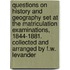Questions On History And Geography Set At The Matriculation Examinations, 1844-1881. Collected And Arranged By F.W. Levander