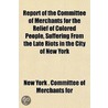 Report Of The Committee Of Merchants For The Relief Of Colored People, Suffering From The Late Riots In The City Of New York door Yor New York Committee of Merchants for