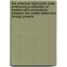 The American Diplomatic Code Embracing A Collection Of Treaties And Conventions Between The United States And Foreign Powers by Jonathan Elliot