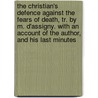 The Christian's Defence Against The Fears Of Death, Tr. By M. D'Assigny. With An Account Of The Author, And His Last Minutes by Charles Drelincourt